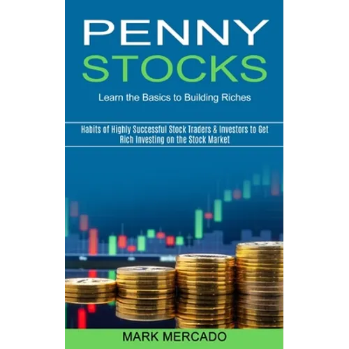 Penny Stocks: Habits of Highly Successful Stock Traders & Investors to Get Rich Investing on the Stock Market (Learn the Basics to Building Riches) - Paperback