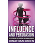 Influence and Persuasion: The Psychology of Leadership and Human Behavior - Hardcover