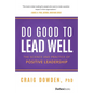 Do Good to Lead Well: The Science and Practice of Positive Leadership - Hardcover