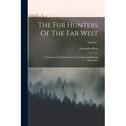 The Fur Hunters Of The Far West: A Narrative Of Adventures In The Oregon And Rocky Mountains; Volume 1 - Paperback