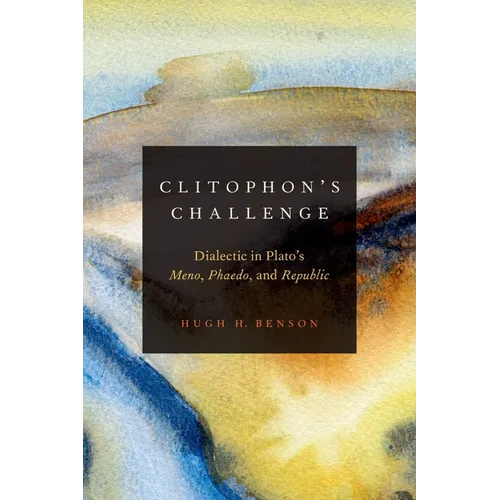 Clitophon's Challenge: Dialectic in Plato's Meno, Phaedo, and Republic - Hardcover