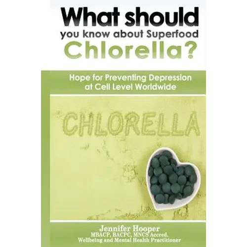 What should you know about Superfood Chlorella?: Hope for Preventing Depression at Cell Level Worldwide - Paperback