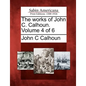 The works of John C. Calhoun. Volume 4 of 6 - Paperback