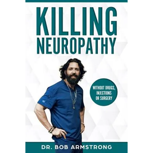 Killing Neuropathy: Without Drugs, Injections or Surgery - Paperback
