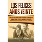 Los Felices Años Veinte: Una Guía Fascinante sobre un Período de Dramático Cambio Social y Político, una Falsa Sensación de Prosperidad y su Im - Hardcover