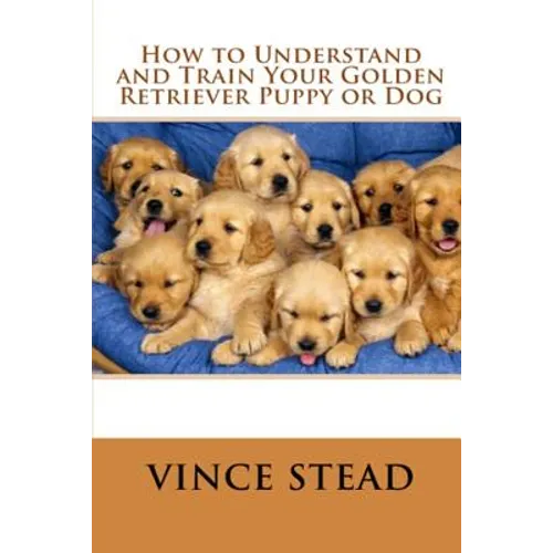 How to Understand and Train Your Golden Retriever Puppy or Dog - Paperback