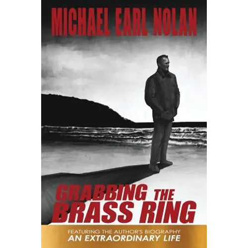 Grabbing the Brass Ring & an Extraordinary Life: The Biography of Michael Earl Nolan - Paperback