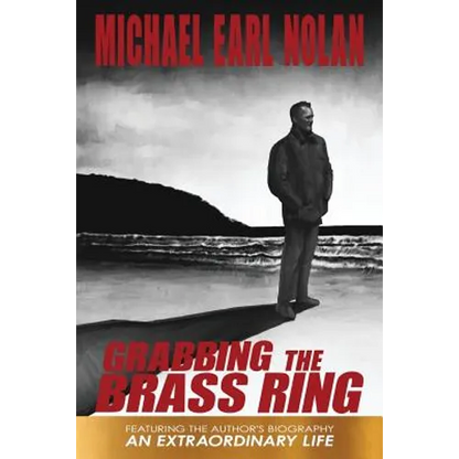 Grabbing the Brass Ring & an Extraordinary Life: The Biography of Michael Earl Nolan - Paperback