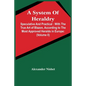 A System Of Heraldry: Speculative And Practical: With The True Art Of Blazon, According To The Most Approved Heralds In Europe: Illustrated - Paperback
