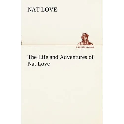 The Life and Adventures of Nat Love Better Known in the Cattle Country as Deadwood Dick - Paperback