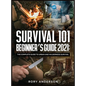 Survival 101 Beginner's Guide 2021: The Complete Guide To Urban And Wilderness Survival - Hardcover
