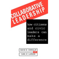Collaborative Leadership: How Citizens and Civic Leaders Can Make a Difference - Hardcover