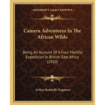 Camera Adventures In The African Wilds: Being An Account Of A Four Months' Expedition In British East Africa (1910) - Paperback