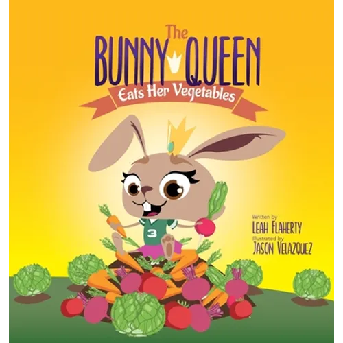 The Bunny Queen Eats Her Vegetables - Hardcover