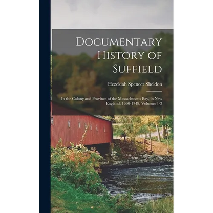 Documentary History of Suffield: In the Colony and Province of the Massachusetts Bay, in New England, 1660-1749, Volumes 1-3 - Hardcover