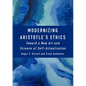Modernizing Aristotle's Ethics: Toward a New Art and Science of Self-Actualization - Hardcover