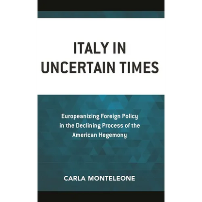 Italy in Uncertain Times: Europeanizing Foreign Policy in the Declining Process of the American Hegemony - Paperback