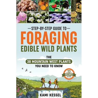 Step-by-Step Guide to Foraging Edible Wild Plants: The 38 Mountain West Plants You Need to Know - Paperback