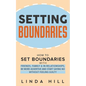 Setting Boundaries: How to Set Boundaries With Friends, Family, and in Relationships, Be More Assertive, and Start Saying No Without Feeling Guilty - Paperback