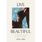 Live Beautiful: A Compassionate, Balanced Guide to Everyday Wellness & Well-Being - Hardcover