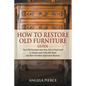 How to Restore Old Furniture Guide: Turn Old Furniture into New, Give a Fresh Look to Antique and Collectible Items and Start Furniture Restoration Bu - Paperback