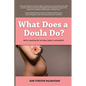 What Does a Doula Do?: Birth Coaching for an Easy, Joyful, Loving Birth: Birth Coaching for an Easy, Joyful, Loving Birth: Birth Coaching for an Easy, - Paperback