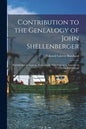 Contribution to the Genealogy of John Shellenberger: Watchmaker in Geneva, Switzerland, Who Arrived in America in 1754 From Switzerland - Paperback