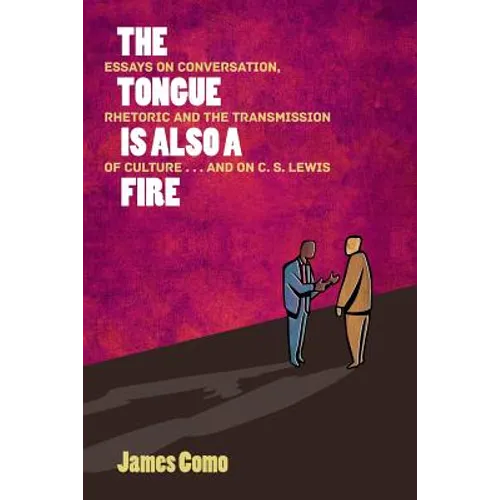 The Tongue is Also a Fire: Essays on Conversation, Rhetoric and the Transmission of Culture . . . and on C. S. Lewis - Paperback