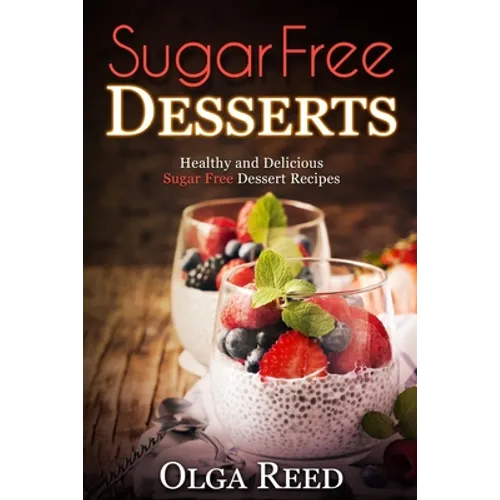 Sugar Free Desserts: Healthy and Delicious Sugar Free Dessert Recipes - Paperback