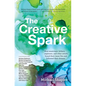 The Creative Spark: How Musicians, Writers, Explorers, and Other Artists Found Their Inner Fire and Followed Their Dreams - Paperback