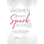 Women Who Spark After 50: Inspiration to Reinvent and Reignite Your Life for the Second Half - Hardcover
