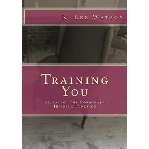 Training You: Managing the Corporate Training Function - Paperback