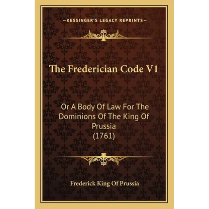 The Frederician Code V1: Or A Body Of Law For The Dominions Of The King Of Prussia (1761) - Paperback