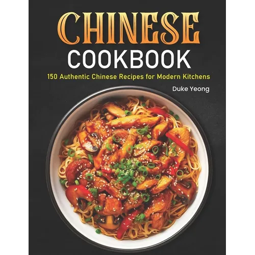 Chinese Cookbook: 150 Authentic Chinese Recipes for Modern Kitchens - Paperback