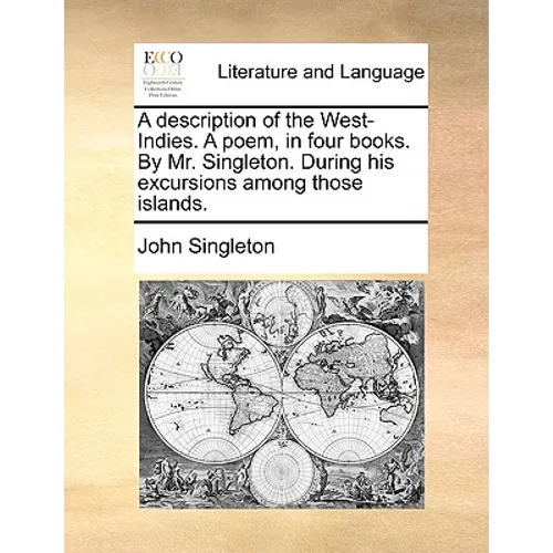 A Description of the West-Indies. a Poem, in Four Books. by Mr. Singleton. During His Excursions Among Those Islands. - Paperback