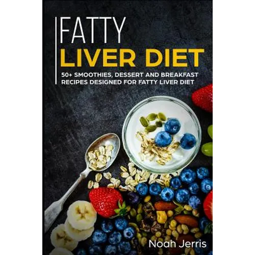 Fatty Liver Diet: 50+ Smoothies, Dessert and Breakfast Recipes Designed for Fatty Liver Diet - Paperback