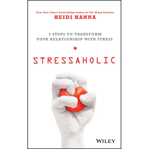 Stressaholic: 5 Steps to Transform Your Relationship with Stress - Hardcover