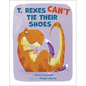 T. Rexes Can't Tie Their Shoes - Hardcover
