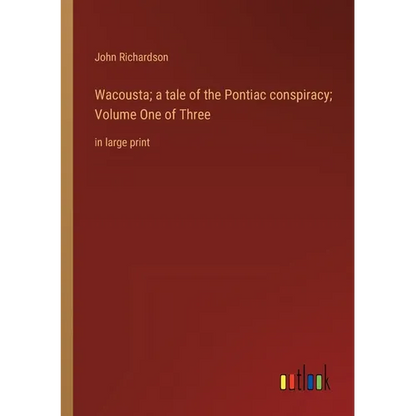 Wacousta; a tale of the Pontiac conspiracy; Volume One of Three: in large print - Paperback