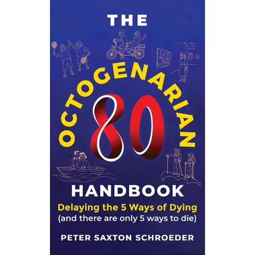The Octogenarian Handbook: Delaying the 5 Ways of Dying - Hardcover