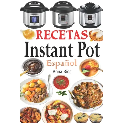 Recetas Instant Pot Español: Libro de cocina sana y gourmet con 75 recetas fáciles de preparar y deliciosas de disfrutar! Recetas gourmet en menos - Paperback