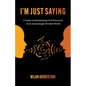 I'm Just Saying: A Guide to Maintaining Civil Discourse in an Increasingly Divided World - Paperback