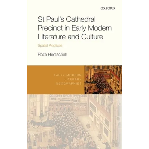 St Paul's Cathedral Precinct in Early Modern Literature and Culture: Spatial Practices - Hardcover