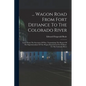 ... Wagon Road From Fort Defiance To The Colorado River: Letter From The Secretary Of War, Transmitting The Report Of The Superintendant Of The Wagon - Paperback