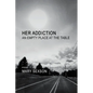 Her Addiction, An Empty Place at the Table - Paperback