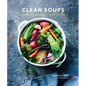 Clean Soups: Simple, Nourishing Recipes for Health and Vitality [A Cookbook] - Hardcover