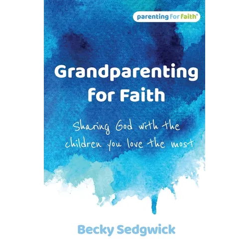 Grandparenting for Faith: Sharing God with the children you love the most - Paperback