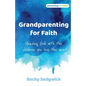 Grandparenting for Faith: Sharing God with the children you love the most - Paperback