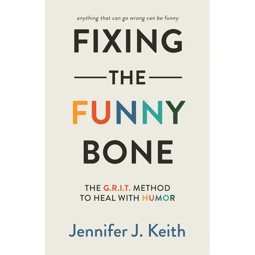 Fixing the Funny Bone: The G.R.I.T. Method to Heal with Humor - Paperback