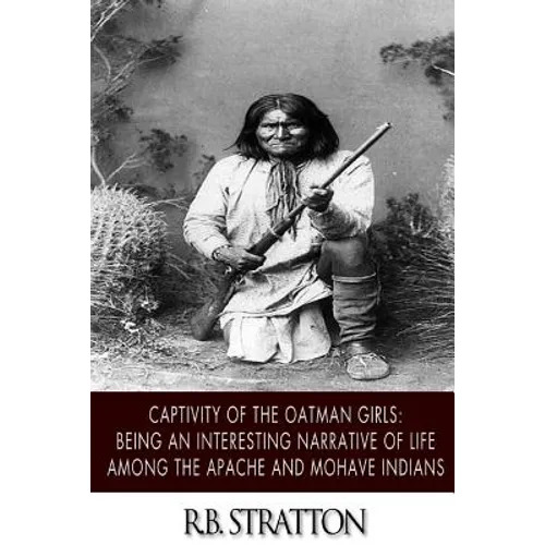 Captivity of the Oatman Girls: Being an Interesting Narrative of Life among the Apache and Mohave Indians - Paperback